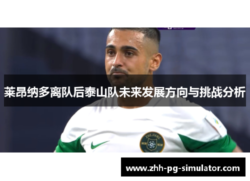 莱昂纳多离队后泰山队未来发展方向与挑战分析 莱昂纳多离队后泰山队未来发展方向与挑战分析