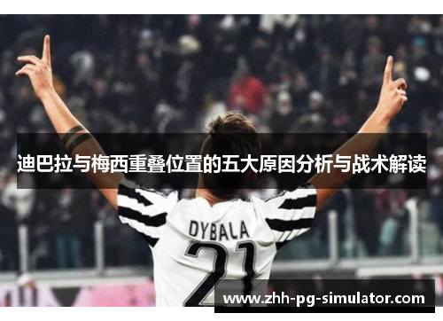 迪巴拉与梅西重叠位置的五大原因分析与战术解读 迪巴拉与梅西重叠位置的五大原因分析与战术解读