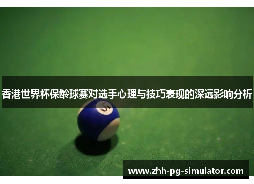 香港世界杯保龄球赛对选手心理与技巧表现的深远影响分析