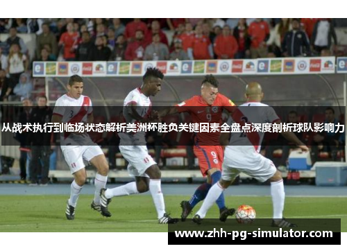 从战术执行到临场状态解析美洲杯胜负关键因素全盘点深度剖析球队影响力 从战术执行到临场状态解析美洲杯胜负关键因素全盘点深度剖析球队影响力